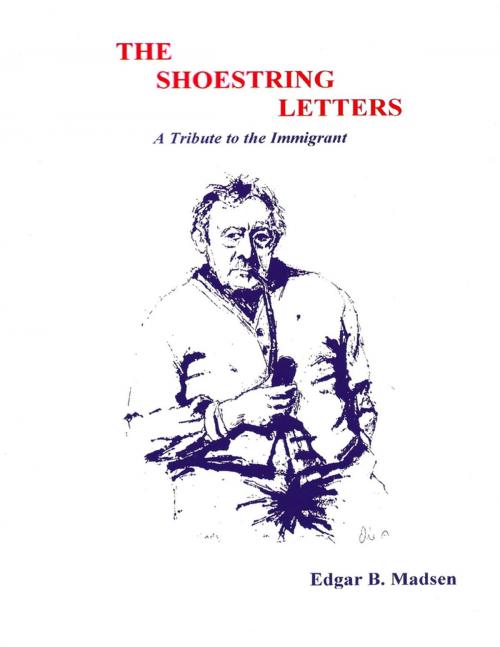 Cover of the book The Shoestring Letters - A Tribute to the Immigrant by Edgar B. Madsen, Lulu.com