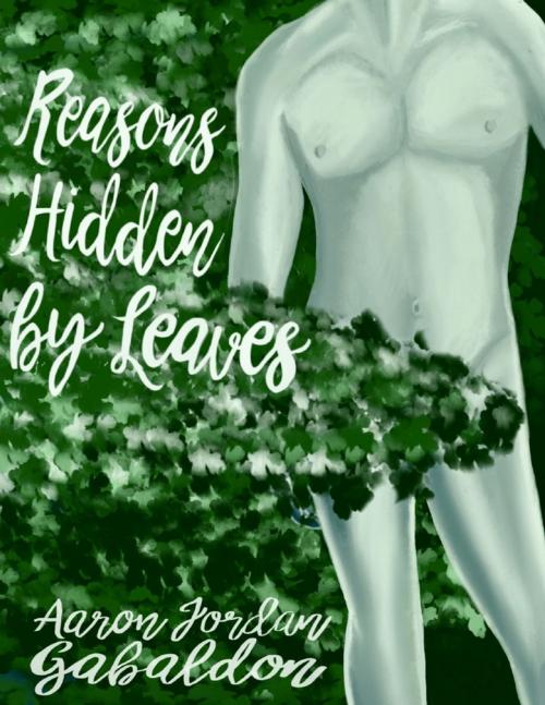 Cover of the book Reasons Hidden By Leaves by Aaron Jordan Gabaldon, Lulu.com