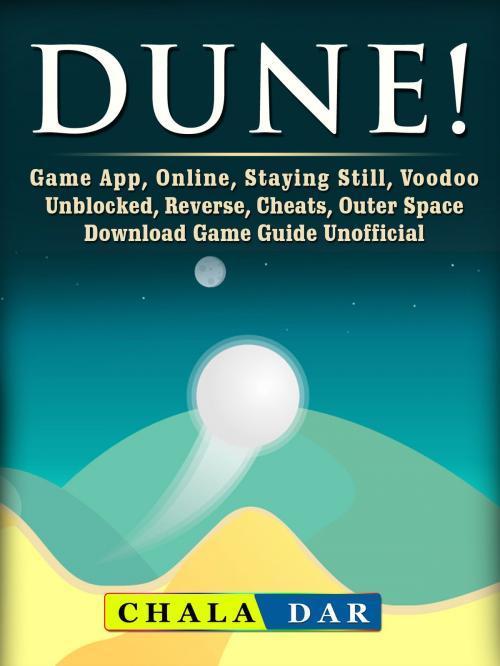 Cover of the book Dune! Game App, Online, Staying Still, Voodoo, Unblocked, Reverse, Cheats, Outer Space, Download, Game Guide Unofficial by Chala Dar, Hse Games