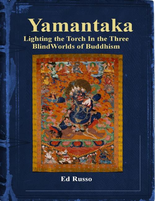 Cover of the book Yamantaka: Lighting the Torch In the Three Blind Worlds of Buddhism by Ed Russo, Lulu.com