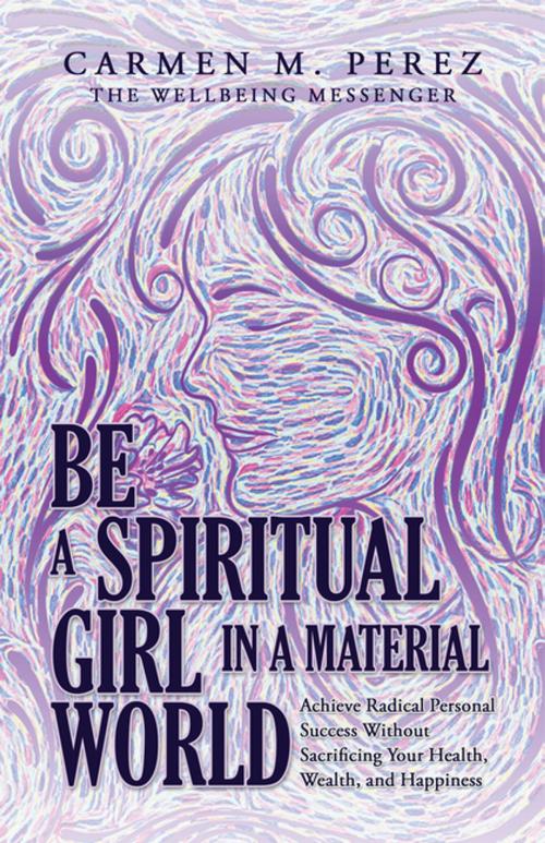 Cover of the book Be a Spiritual Girl in a Material World by Carmen M. Perez, Balboa Press