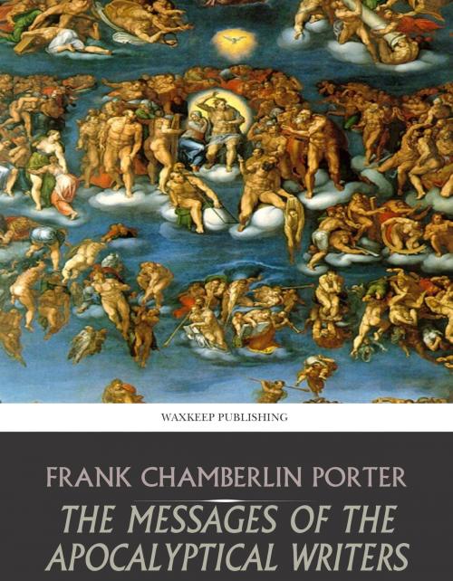 Cover of the book The Messages of the Apocalyptical Writers by Frank Chamberlin Porter, Charles River Editors