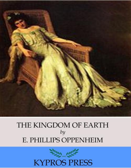 Cover of the book The Kingdom of Earth by E. Phillips Oppenheim, Charles River Editors