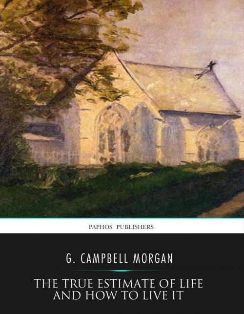 Cover of the book The True Estimate of Life and How to Live It by G. Campbell Morgan, Charles River Editors