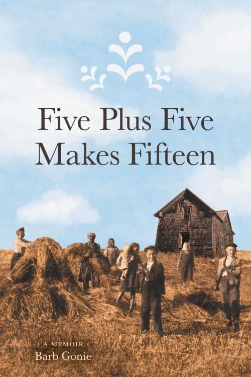 Cover of the book Five Plus Five Makes Fifteen by Barb Gonie, FriesenPress