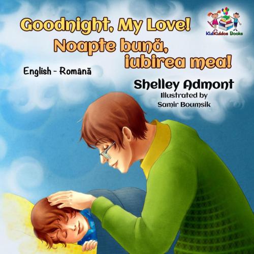 Cover of the book Goodnight, My Love! Noapte bună, iubirea mea! by Shelley Admont, S.A. Publishing, KidKiddos Books Ltd.