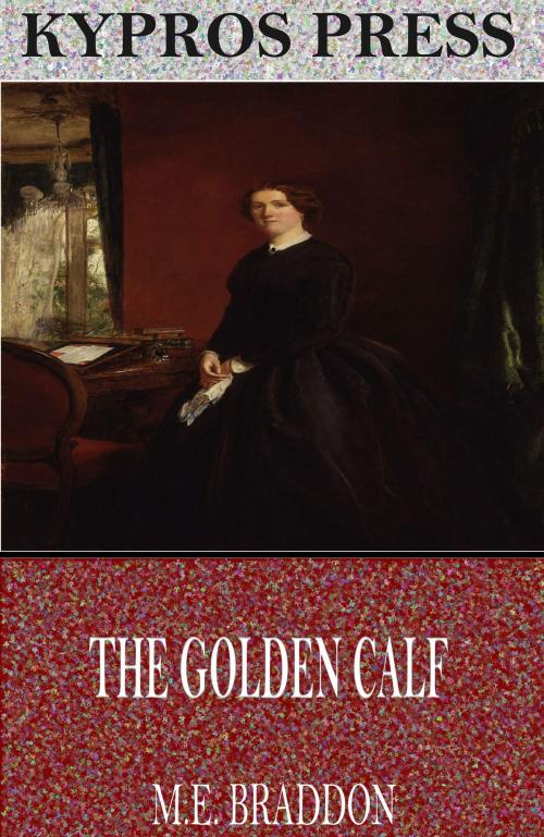 Cover of the book The Golden Calf by M.E. Braddon, Charles River Editors