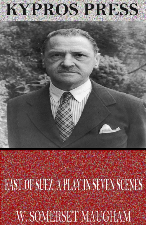 Cover of the book East of Suez: A Play in Seven Scenes by W. Somerset Maugham, Charles River Editors