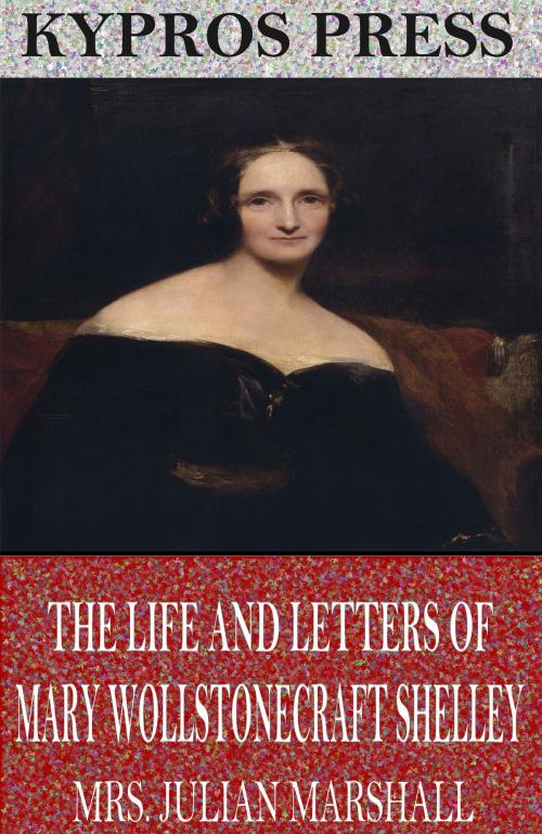 Cover of the book The Life and Letters of Mary Wollstonecraft Shelley by Mrs. Julian Marshall, Charles River Editors