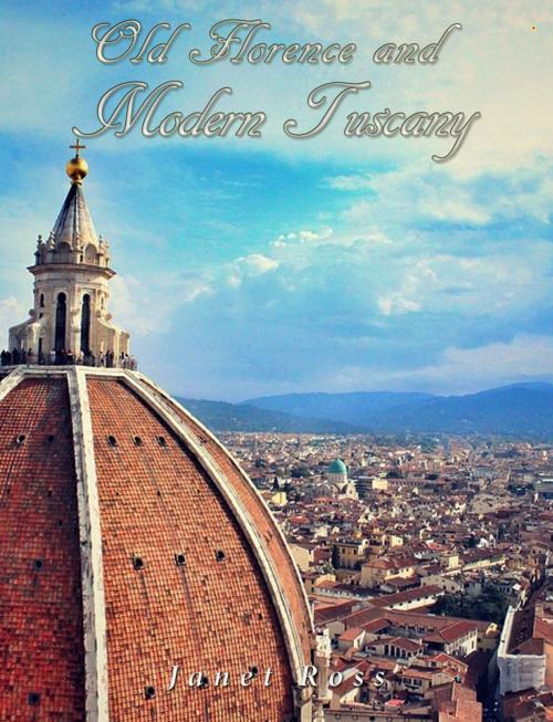 Cover of the book Old Florence and Modern Tuscany by Janet Ross, Charles River Editors