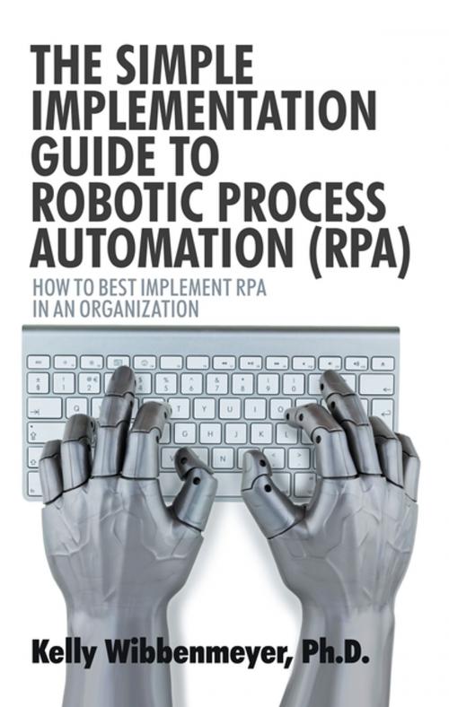 Cover of the book The Simple Implementation Guide to Robotic Process Automation (Rpa) by Kelly Wibbenmeyer, iUniverse