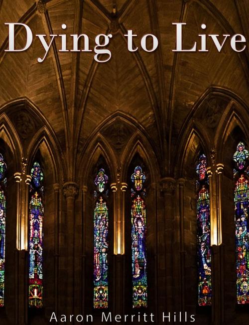 Cover of the book Dying to Live by Aaron Merritt Hills, Charles River Editors