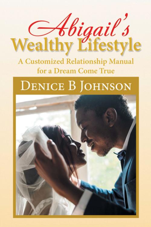 Cover of the book Abigail’S Wealthy Lifestyle by Denice B Johnson, Xlibris US