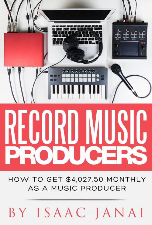 Cover of the book How to Get $4,027.50 Monthly as a Music Producer by Isaac Janai, BookBaby