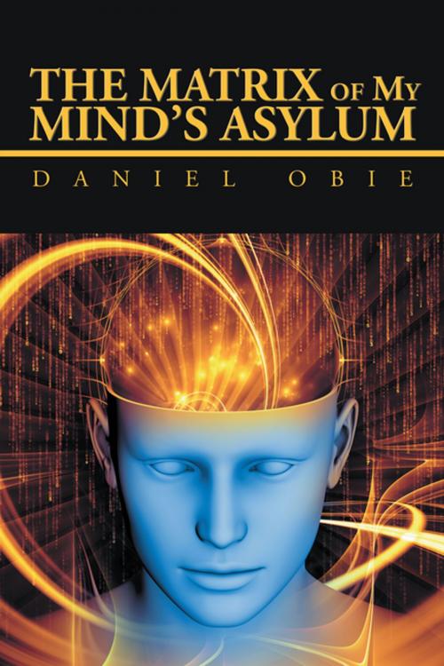Cover of the book The Matrix of My Mind’S Asylum by Daniel Obie, AuthorHouse