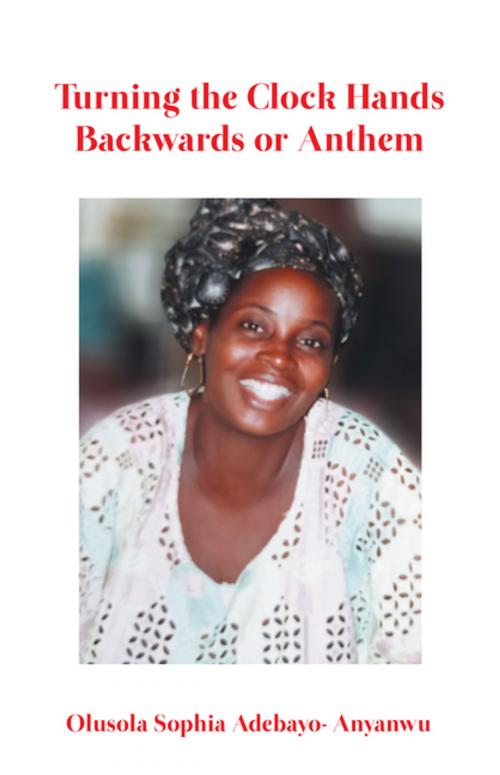 Cover of the book Turning the Clock Hands Backwards or Anthem by Olusola Sophia Adebayo-Anyanwu, AuthorHouse UK