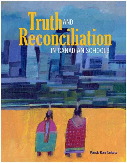 Cover of the book Truth and Reconciliation in Canadian Schools by Pamela Rose Toulouse, Portage & Main Press