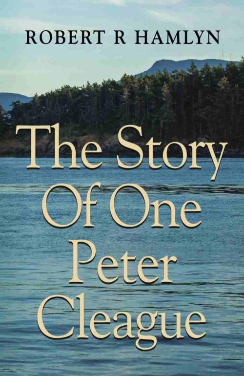 Cover of the book The Story Of One Peter Cleague by Robert R Hamlyn, BookLocker.com, Inc.