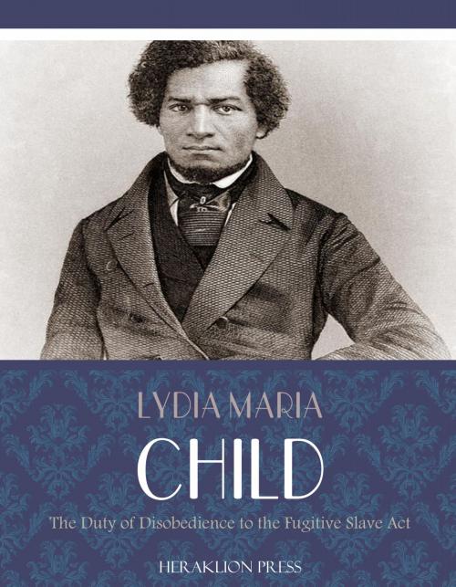 Cover of the book The Duty of Disobedience to the Fugitive Slave Act by Lydia Maria Child, Charles River Editors