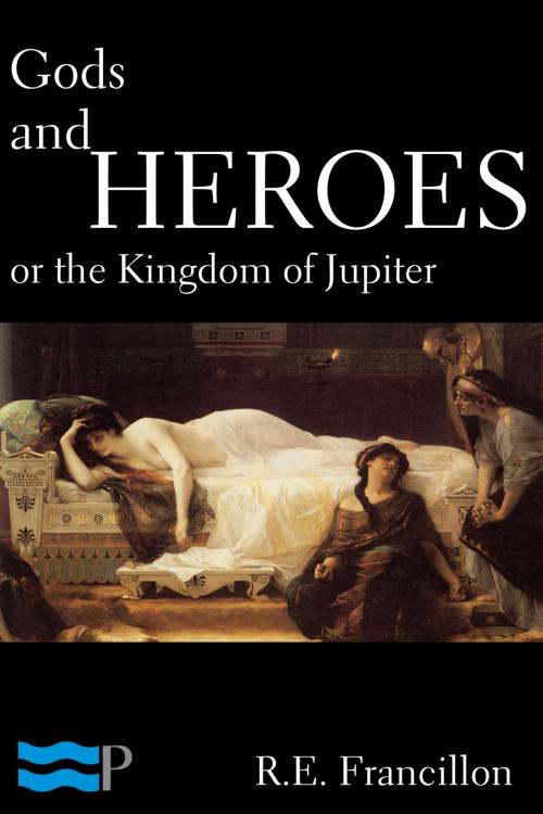 Cover of the book Gods and Heroes, or the Kingdom of Jupiter by R.E. Francillon, Charles River Editors