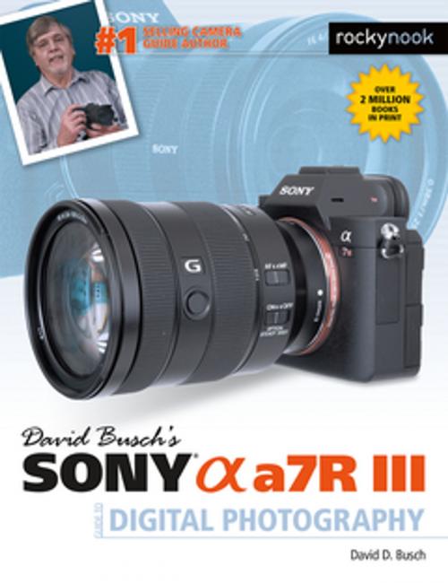 Cover of the book David Busch's Sony Alpha a7R III Guide to Digital Photography by David Busch, Rocky Nook