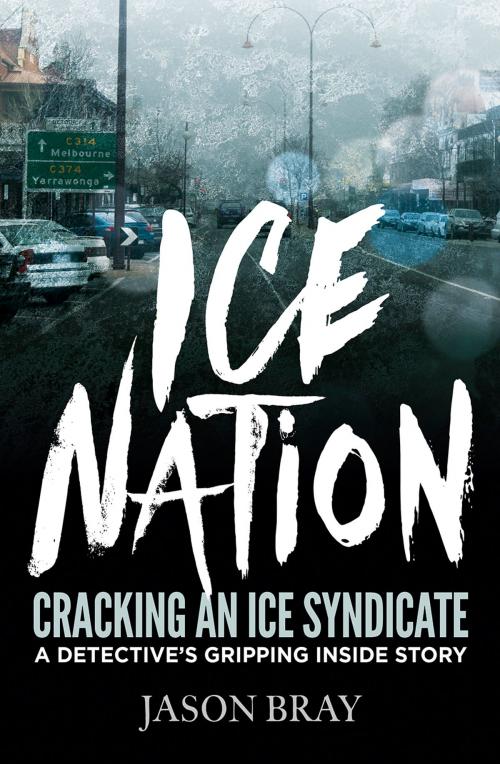 Cover of the book Ice Nation: Cracking an ice syndicate: a detective's gripping inside story by Jason Bray, Bonnier Publishing Australia