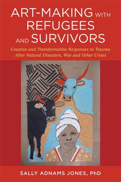 Cover of the book Art-Making with Refugees and Survivors by Sally Adnams Jones, Lily Yeh, Dr Carol Hofmeyr, Paul Hogan, Max Levi Frieder, Jessica Kingsley Publishers