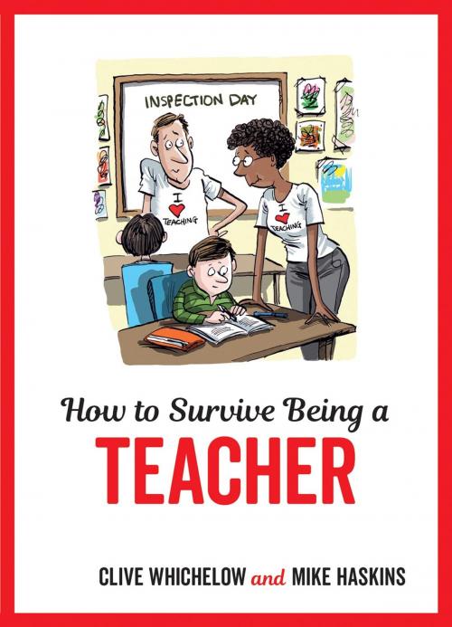 Cover of the book How to Survive Being a Teacher: Tongue-In-Cheek Advice and Cheeky Illustrations about Being a Teacher by Mike Haskins, Clive Whichelow, Summersdale Publishers Ltd