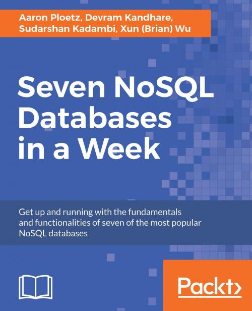 Cover of the book Seven NoSQL Databases in a Week by Aaron Ploetz, Devram Kandhare, Sudarshan Kadambi, Xun (Brian) Wu, Packt Publishing