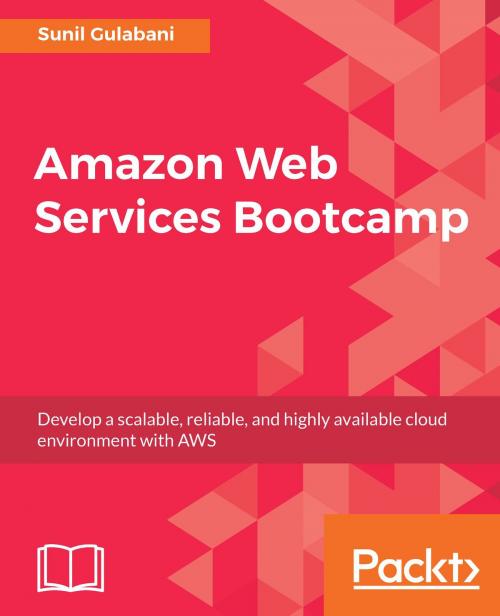 Cover of the book Amazon Web Services Bootcamp by Sunil Gulabani, Packt Publishing