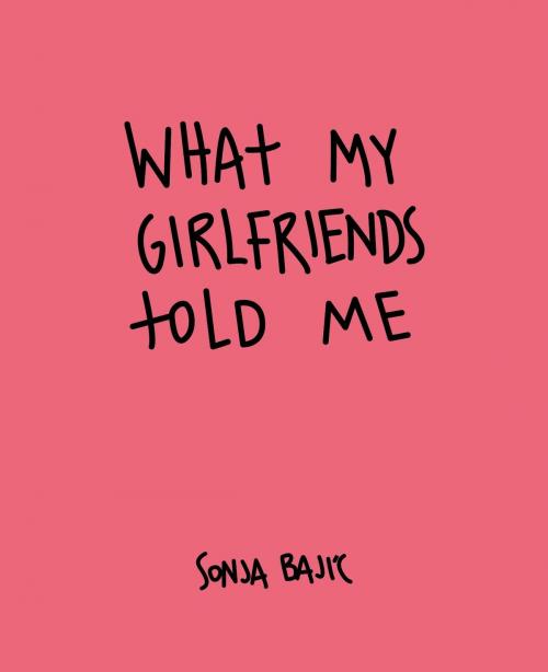 Cover of the book What My Girlfriends Told Me by Sonia Bajic, Septembler Publishing
