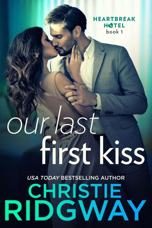 Cover of the book Our Last First Kiss (Heartbreak Hotel Book 1) by Christie Ridgway, Christie Ridgway