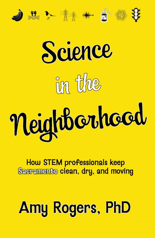 Cover of the book Science in the Neighborhood: Discover How Stem Professionals Keep Sacramento Clean, Dry, and Moving by Amy Rogers, Amy Rogers