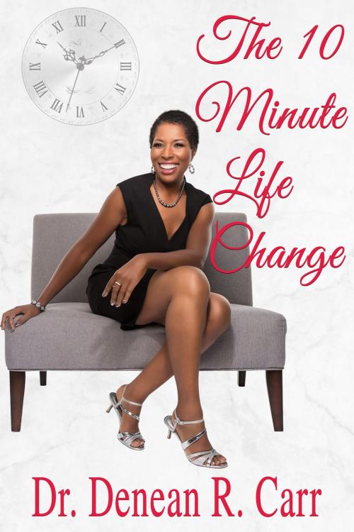 Cover of the book The 10 Minute Life Change by Denean Carr, Denean Carr