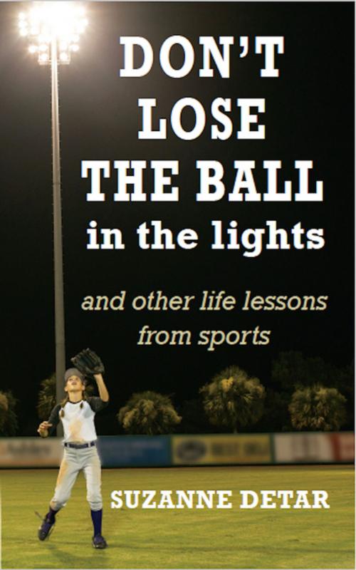 Cover of the book Don't Lose the Ball in the Lights by Suzanne Detar, Bublish, Inc.