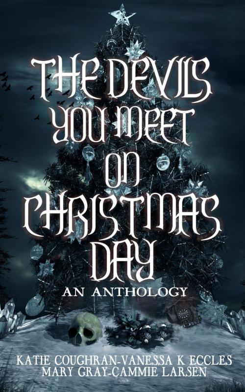 Cover of the book The Devils You Meet On Christmas Day by Mary Gray, Katie Coughran, Vanessa K Eccles, Cammie Larsen, Monster Ivy Publishing
