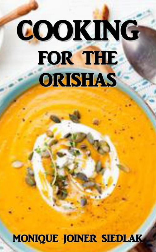 Cover of the book Cooking for the Orishas by Monique Joiner Siedlak, Oshun Publications, LLC