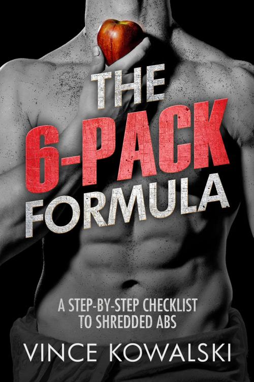 Cover of the book The 6-Pack Formula: A Step-By-Step Checklist to Shredded Abs by Vince Kowalski, Vince Kowalski