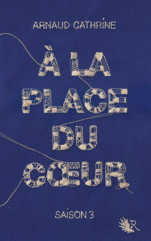 Cover of the book À la place du coeur - Saison 3 by Arnaud CATHRINE, Groupe Robert Laffont