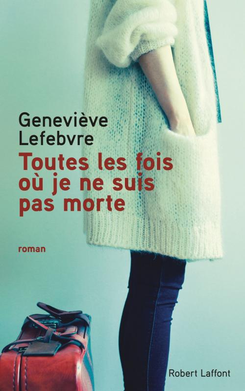 Cover of the book Toutes les fois où je ne suis pas morte by Geneviève LEFEBVRE, Groupe Robert Laffont