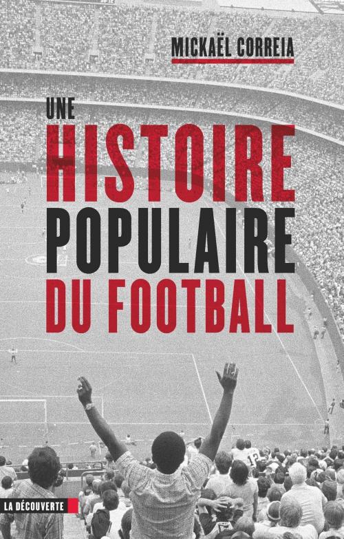 Cover of the book Une histoire populaire du football by Mickaël CORREIA, La Découverte