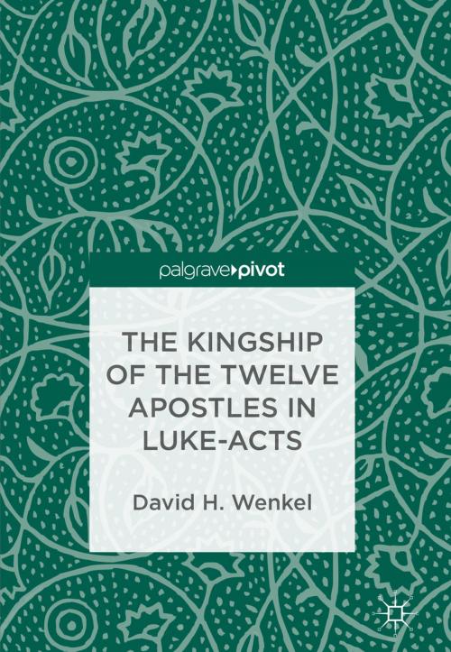 Cover of the book The Kingship of the Twelve Apostles in Luke-Acts by David H. Wenkel, Springer International Publishing