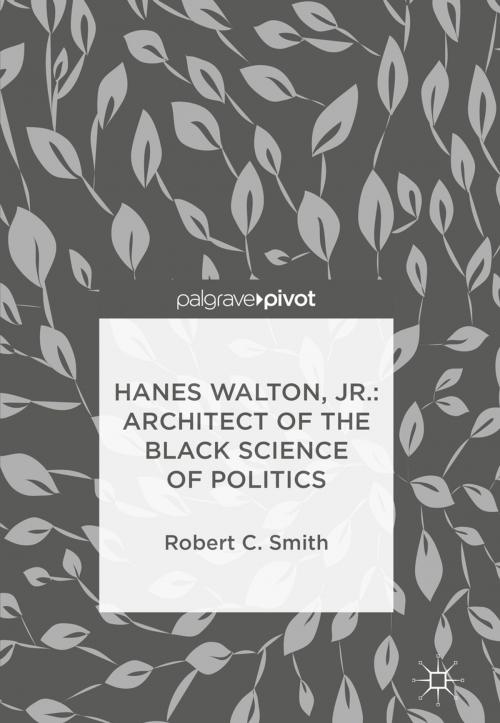 Cover of the book Hanes Walton, Jr.: Architect of the Black Science of Politics by Robert C. Smith, Springer International Publishing