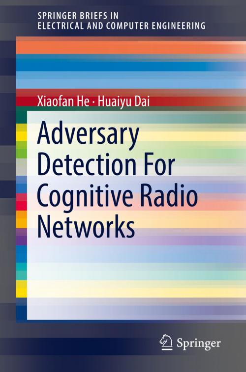 Cover of the book Adversary Detection For Cognitive Radio Networks by Xiaofan He, Huaiyu Dai, Springer International Publishing