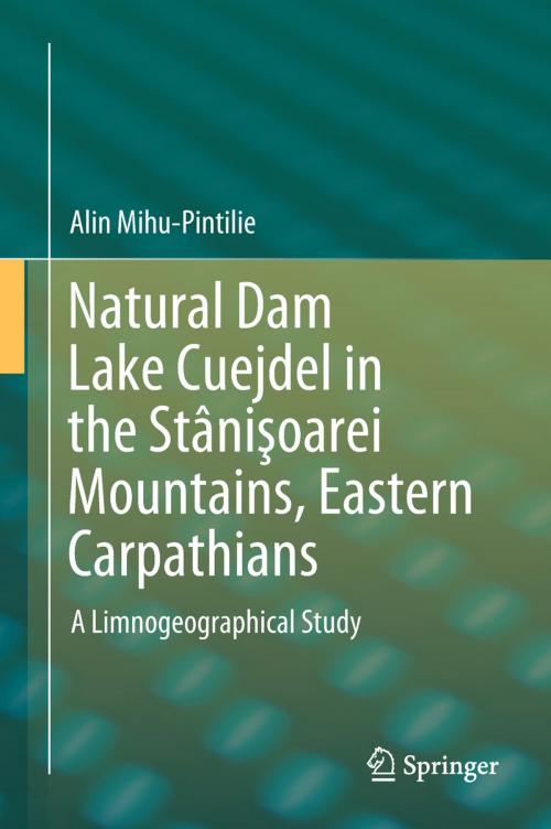 Cover of the book Natural Dam Lake Cuejdel in the Stânişoarei Mountains, Eastern Carpathians by Alin Mihu-Pintilie, Springer International Publishing