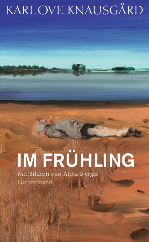 Cover of the book Im Frühling by Karl Ove Knausgård, Luchterhand Literaturverlag