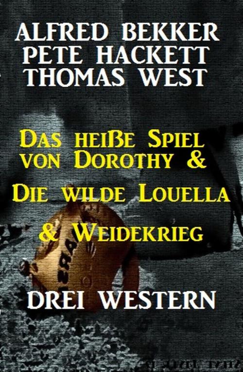 Cover of the book Das heiße Spiel von Dorothy & Die wilde Louella & Weidekrieg: Drei Western by Pete Hackett, Thomas West, Alfred Bekker, Uksak E-Books