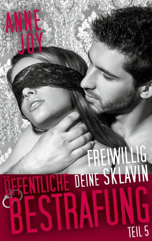 Cover of the book Freiwillig deine Sklavin Teil 5 by Anne Joy, Books on Demand