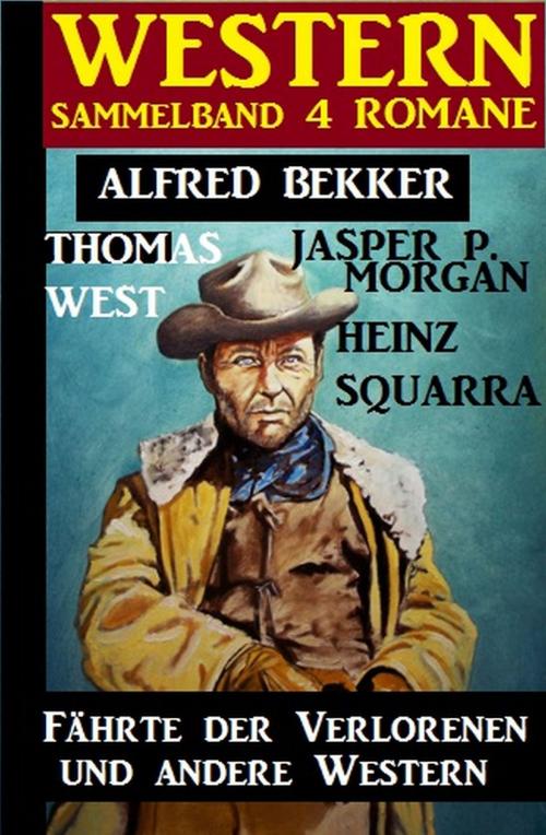 Cover of the book Sammelband 4 Western: Fährte der Verlorenen und andere Western by Alfred Bekker, Thomas West, Heinz  Squarra, Jasper P. Morgan, Alfredbooks