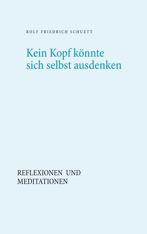 Cover of the book Kein Kopf könnte sich selbst ausdenken by Rolf  Friedrich Schuett, Books on Demand